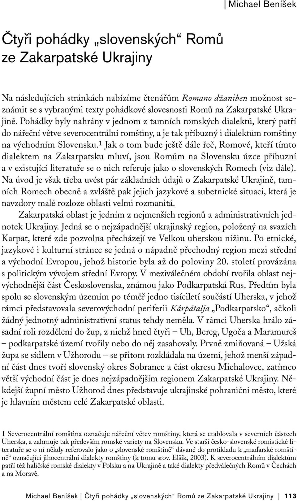 1 Jak o tom bude ještě dále řeč, Romové, kteří tímto dialektem na Zakarpatsku mluví, jsou Romům na Slovensku úzce příbuzní a v existující literatuře se o nich referuje jako o slovenských Romech (viz