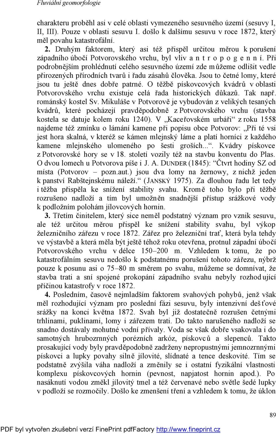 Při podrobnějším prohlédnutí celého sesuvného území zde můžeme odlišit vedle přirozených přírodních tvarů i řadu zásahů člověka. Jsou to četné lomy, které jsou tu ještě dnes dobře patrné.