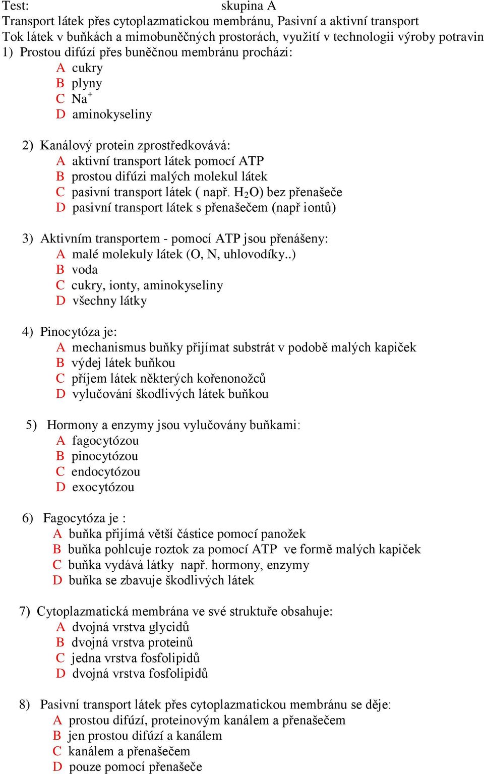 transport látek ( např. H 2 O) bez přenašeče D pasivní transport látek s přenašečem (např iontů) 3) Aktivním transportem - pomocí ATP jsou přenášeny: A malé molekuly látek (O, N, uhlovodíky.