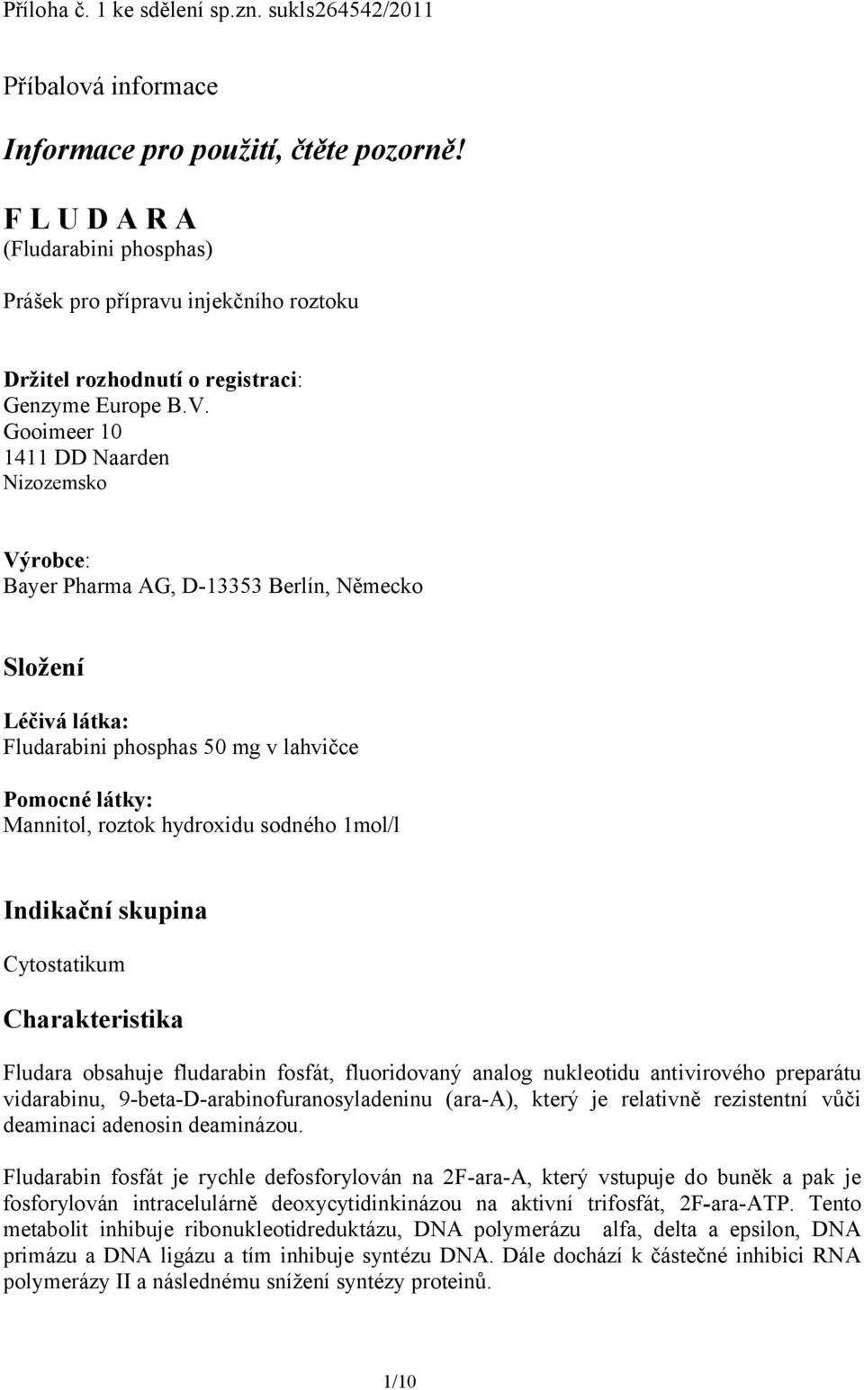 Gooimeer 10 1411 DD Naarden Nizozemsko Výrobce: Bayer Pharma AG, D-13353 Berlín, Německo Složení Léčivá látka: Fludarabini phosphas 50 mg v lahvičce Pomocné látky: Mannitol, roztok hydroxidu sodného