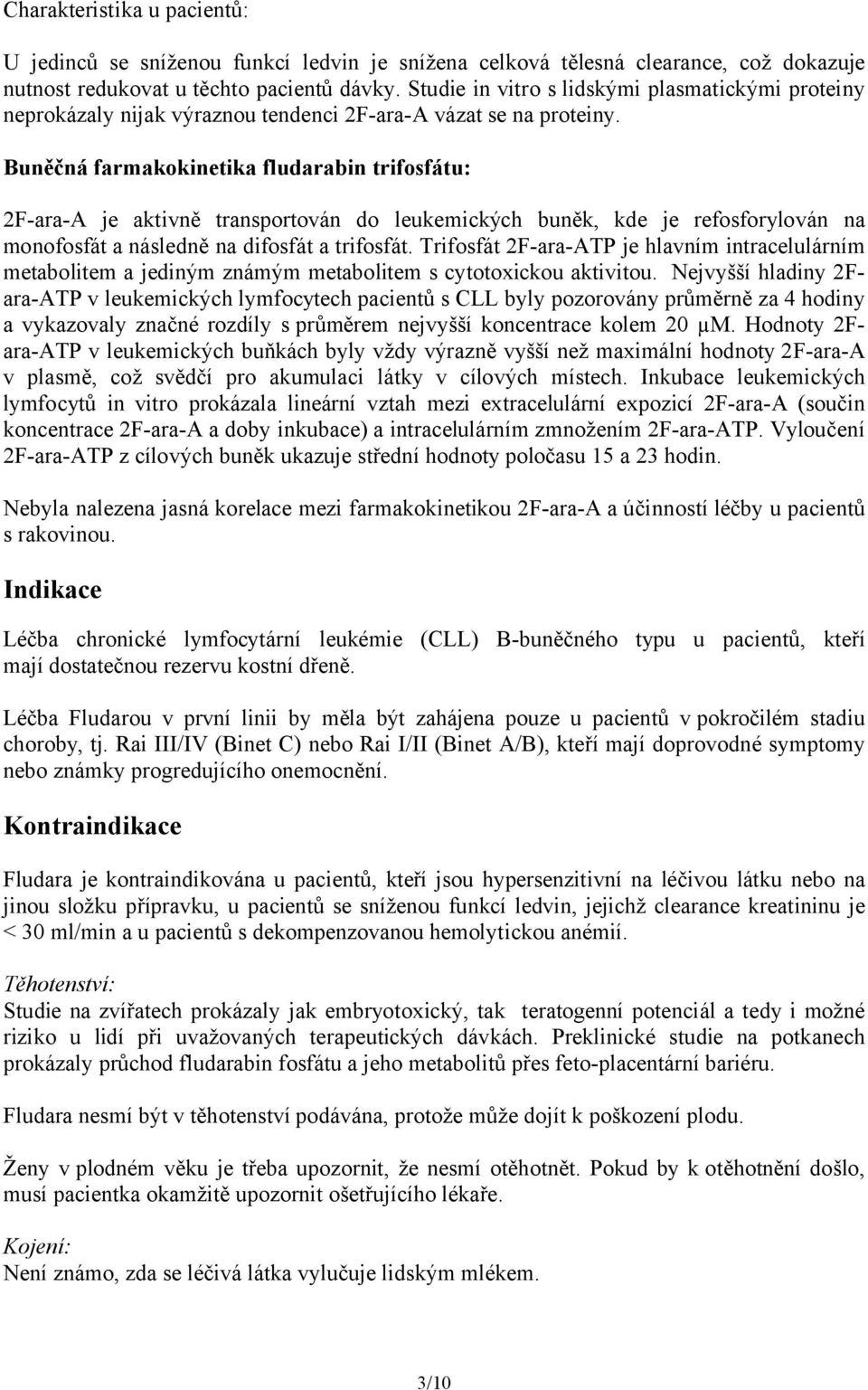 Buněčná farmakokinetika fludarabin trifosfátu: 2F-ara-A je aktivně transportován do leukemických buněk, kde je refosforylován na monofosfát a následně na difosfát a trifosfát.