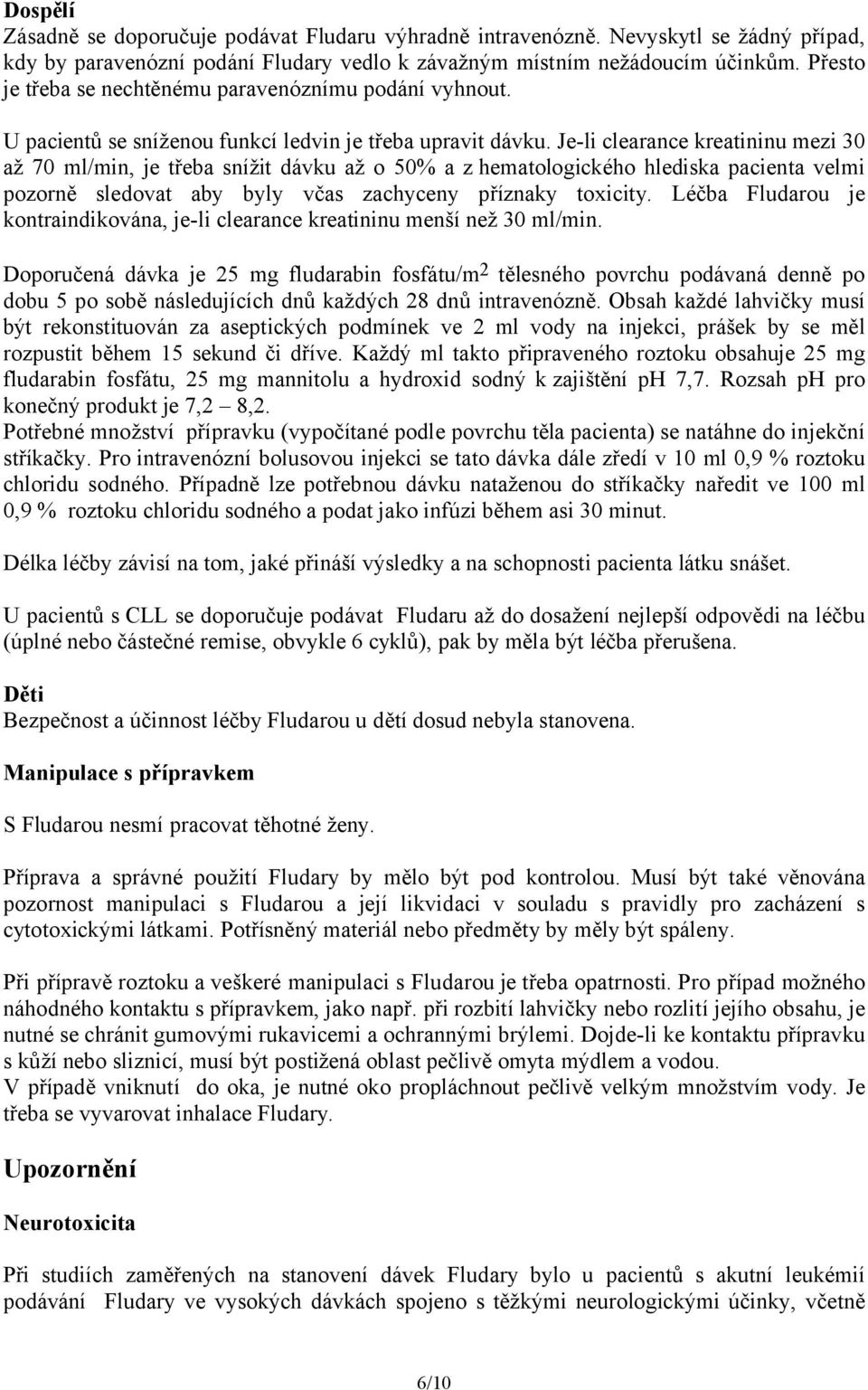 Je-li clearance kreatininu mezi 30 až 70 ml/min, je třeba snížit dávku až o 50% a z hematologického hlediska pacienta velmi pozorně sledovat aby byly včas zachyceny příznaky toxicity.