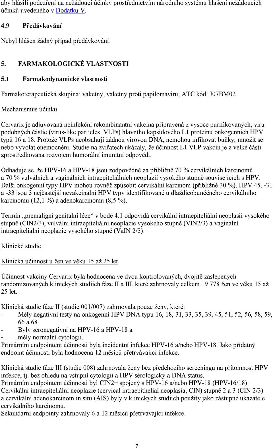 1 Farmakodynamické vlastnosti Farmakoterapeutická skupina: vakcíny, vakcíny proti papilomaviru, ATC kód: J07BM02 Mechanismus účinku Cervarix je adjuvovaná neinfekční rekombinantní vakcína připravená