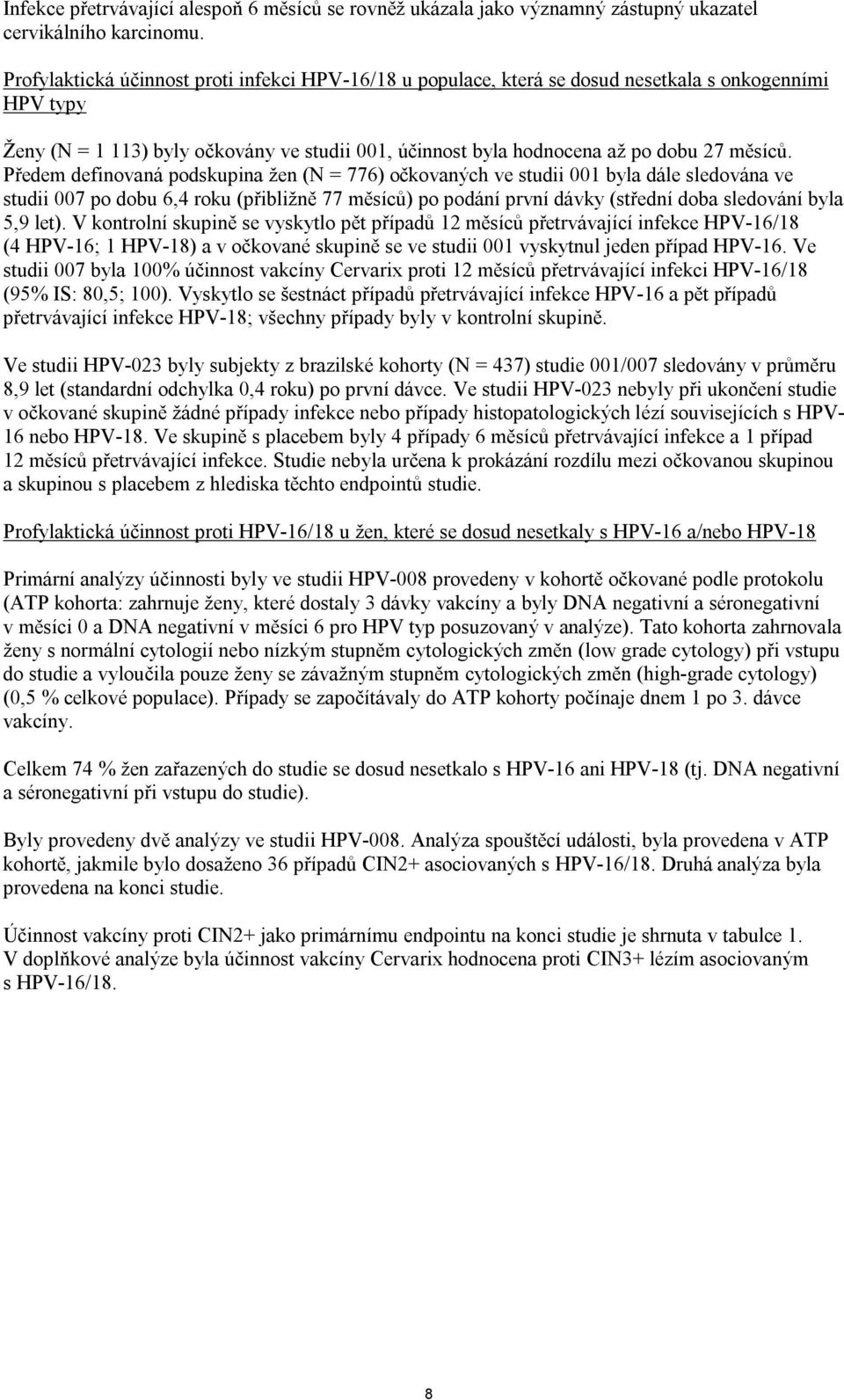 Předem definovaná podskupina žen (N = 776) očkovaných ve studii 001 byla dále sledována ve studii 007 po dobu 6,4 roku (přibližně 77 měsíců) po podání první dávky (střední doba sledování byla 5,9