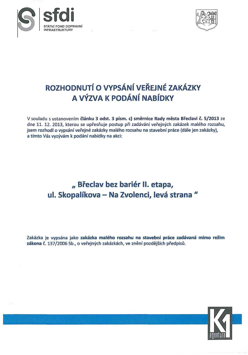 stavební práce (dále jen zakázky), a tímto Vás vyzývám k podání nabídky na akci: Břeclav bez I ul.