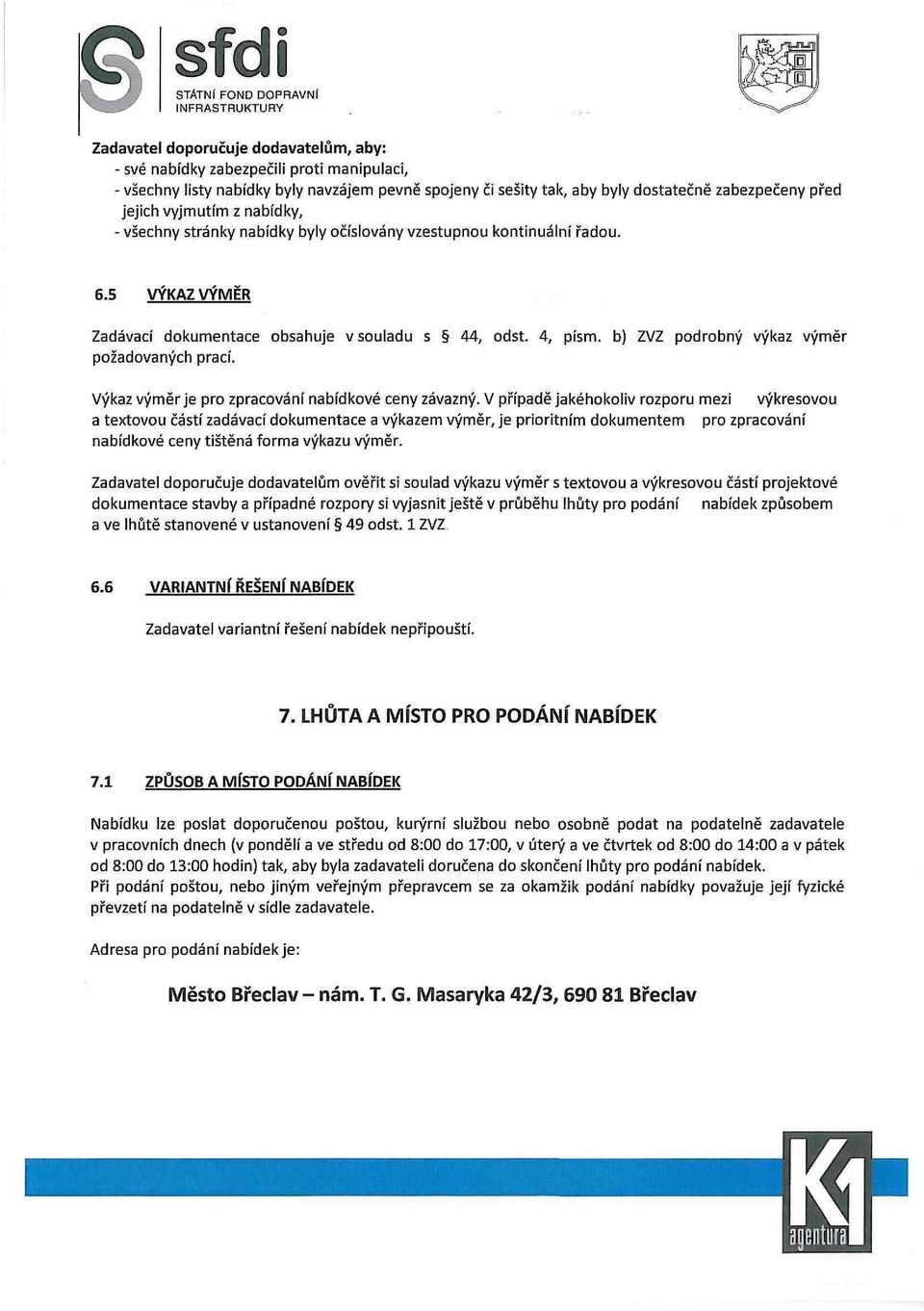 b) ZVZ podrobný výkaz výměr požadovaných prací. Výkaz výměr je pro zpracování nabídkové ceny závazný.