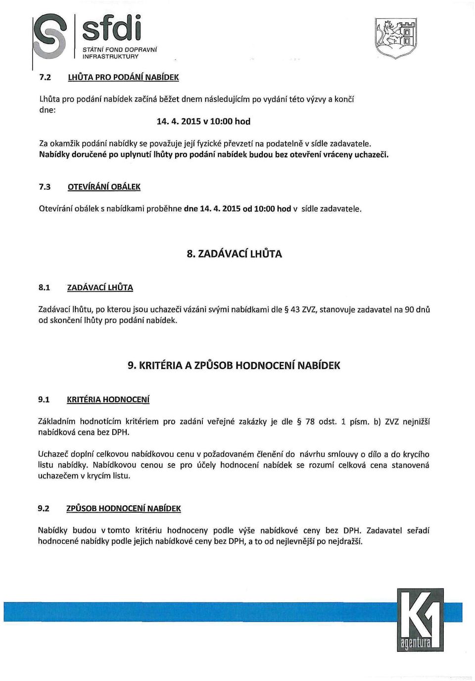 7.3 OTEVÍRANÍ OBÁLEK Otevírání obálek s nabídkami proběhne dne 14.4.2015 od 10:00 hod v sídle zadavatele. 8. ZADÁVACÍ LHŮTA 8.