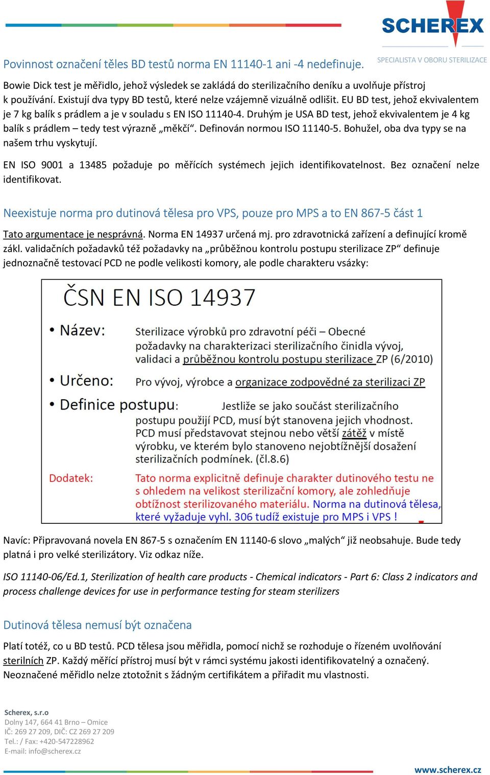 Druhým je USA BD test, jehož ekvivalentem je 4 kg balík s prádlem tedy test výrazně měkčí. Definován normou ISO 11140-5. Bohužel, oba dva typy se na našem trhu vyskytují.