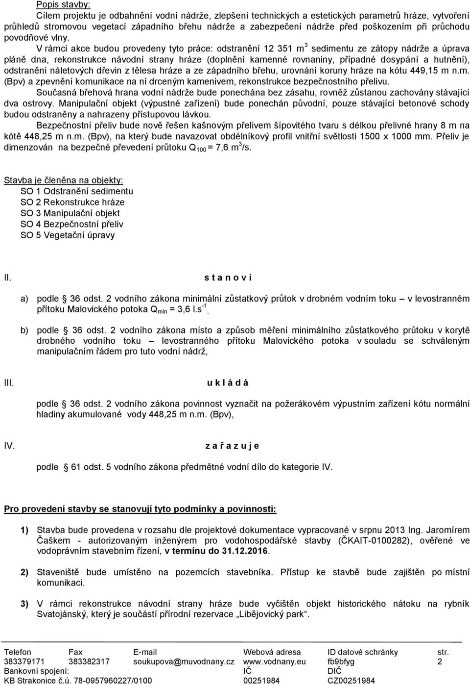 V rámci akce budou provedeny tyto práce: odstranění 12 351 m 3 sedimentu ze zátopy nádrže a úprava pláně dna, rekonstrukce návodní strany hráze (doplnění kamenné rovnaniny, případné dosypání a