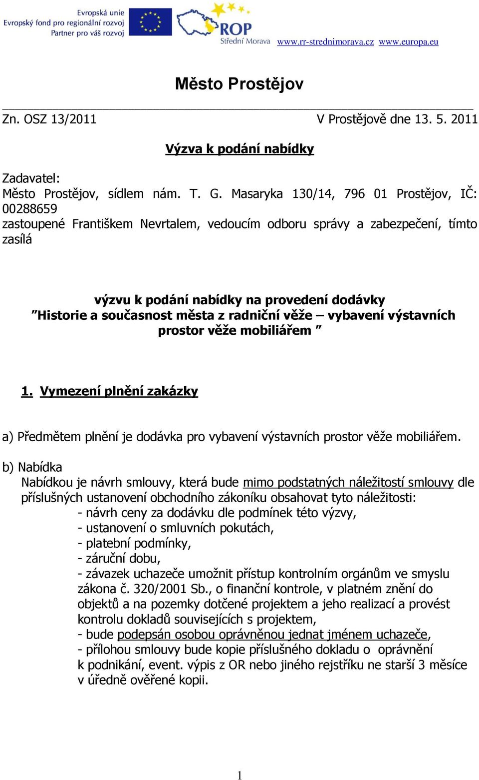 města z radniční věže vybavení výstavních prostor věže mobiliářem 1. Vymezení plnění zakázky a) Předmětem plnění je dodávka pro vybavení výstavních prostor věže mobiliářem.