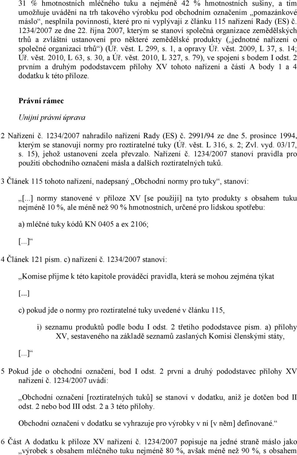 října 2007, kterým se stanoví společná organizace zemědělských trhů a zvláštní ustanovení pro některé zemědělské produkty ( jednotné nařízení o společné organizaci trhů ) (Úř. věst. L 299, s.