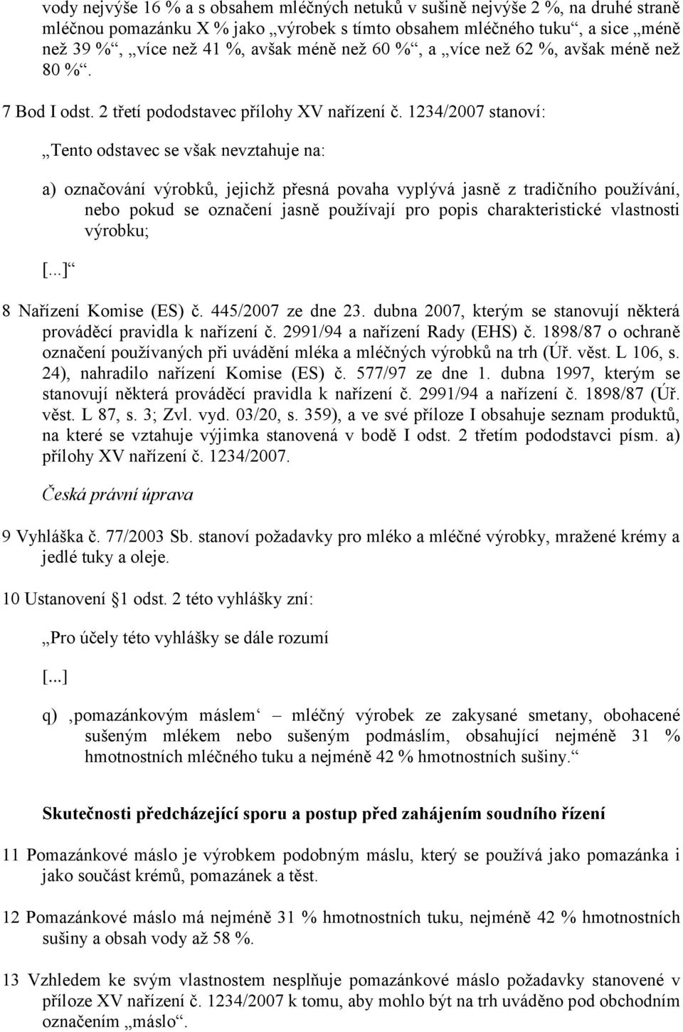 1234/2007 stanoví: Tento odstavec se však nevztahuje na: a) označování výrobků, jejichž přesná povaha vyplývá jasně z tradičního používání, nebo pokud se označení jasně používají pro popis