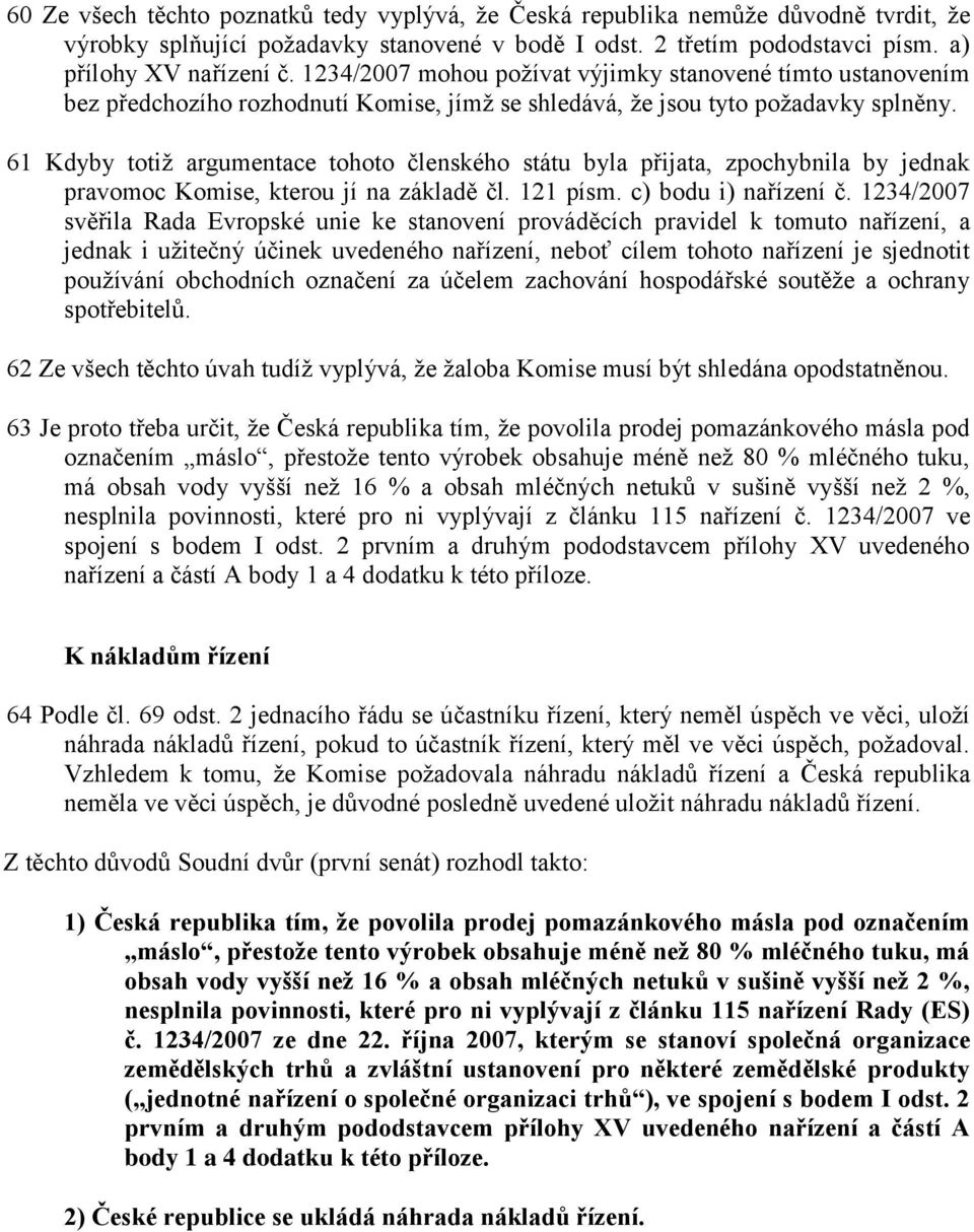 61 Kdyby totiž argumentace tohoto členského státu byla přijata, zpochybnila by jednak pravomoc Komise, kterou jí na základě čl. 121 písm. c) bodu i) nařízení č.