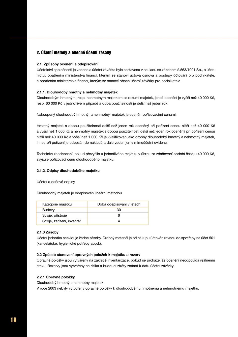 podnikatele. 2.1.1. Dlouhodobý hmotný a nehmotný majetek Dlouhodobým hmotným, resp. nehmotným majetkem se rozumí majetek, jehož ocenění je vyšší než 40 000 Kč, resp.