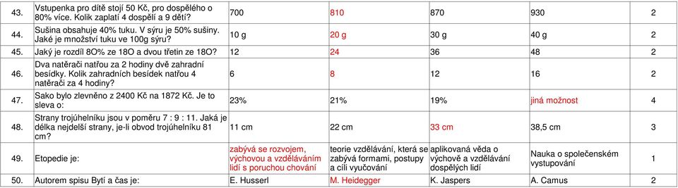 Kolik zahradních besídek natřou 4 6 8 12 16 2 47. natěrači za 4 hodiny? Sako bylo zlevněno z 2400 Kč na 1872 Kč. Je to sleva o: 23% 21% 19% jiná možnost 4 48.