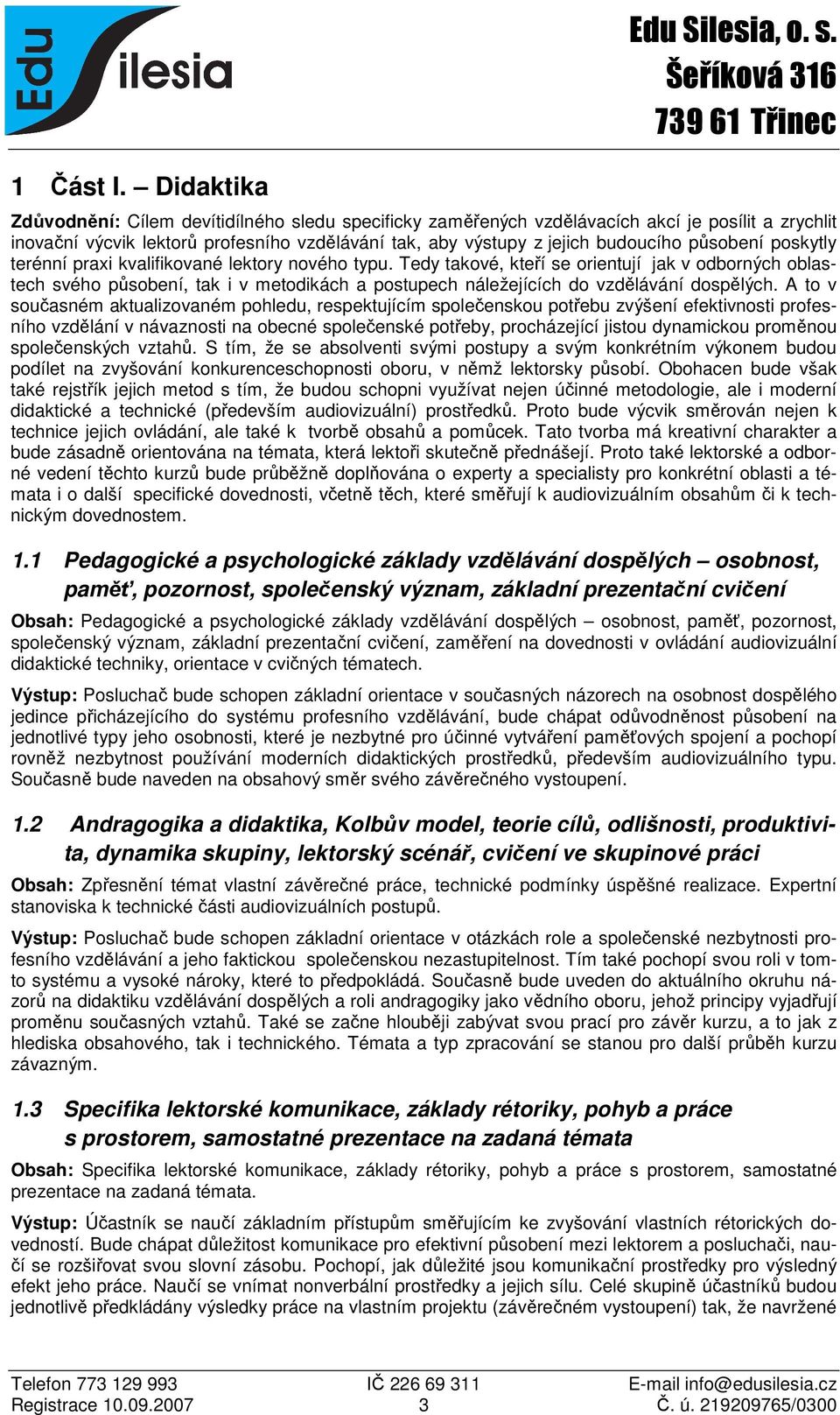 terénní praxi kvalifikované lektory nového typu. Tedy takové, kteří se orientují jak v odborných oblastech svého působení, tak i v metodikách a postupech náležejících do vzdělávání dospělých.