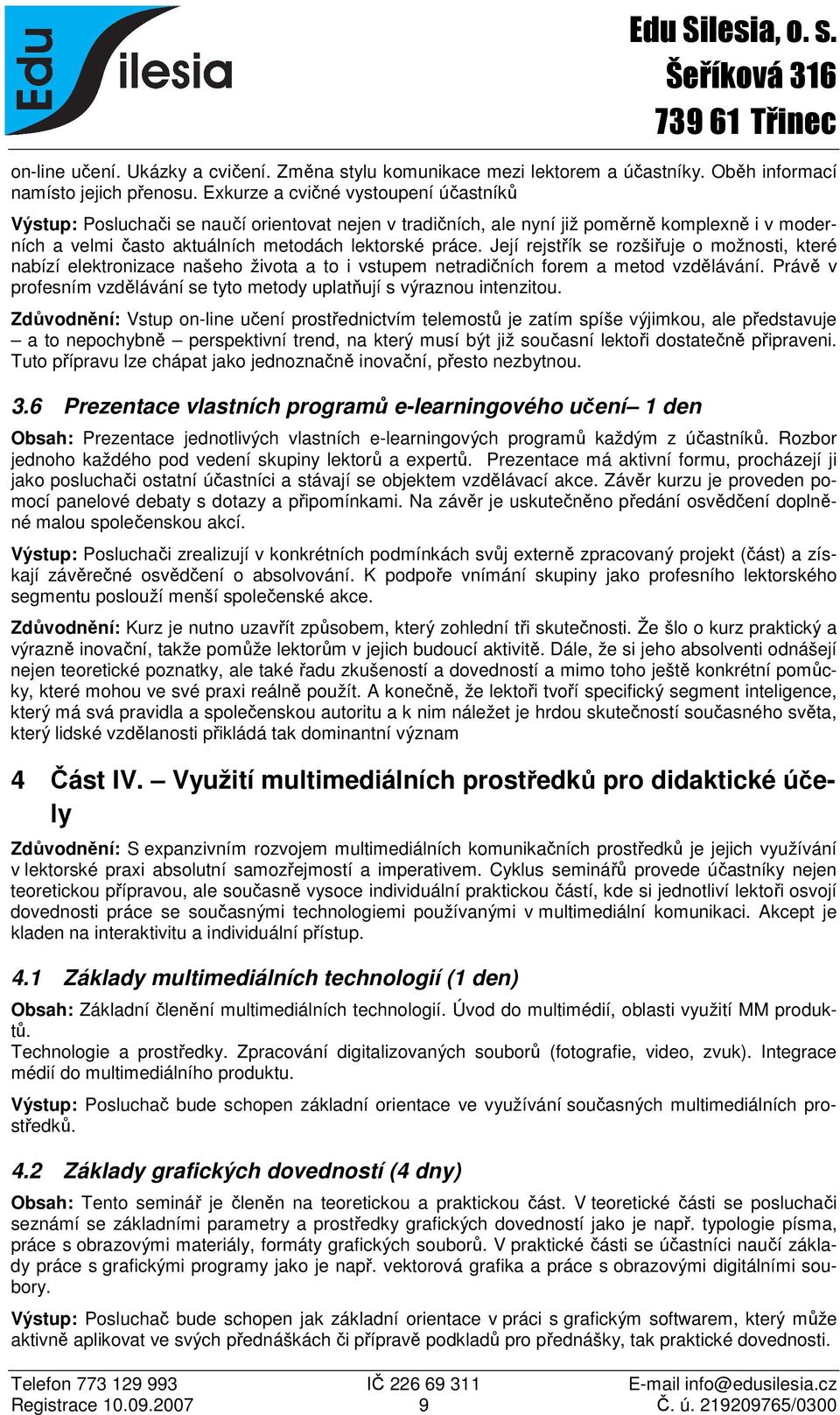 Její rejstřík se rozšiřuje o možnosti, které nabízí elektronizace našeho života a to i vstupem netradičních forem a metod vzdělávání.