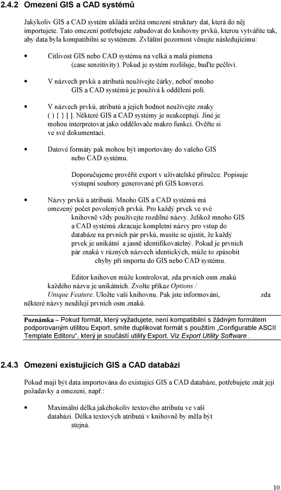 Zvláštní pozornost věnujte následujícímu: Citlivost GIS nebo CAD systému na velká a malá písmena (case senzitivity). Pokud je systém rozlišuje, buďte pečliví.