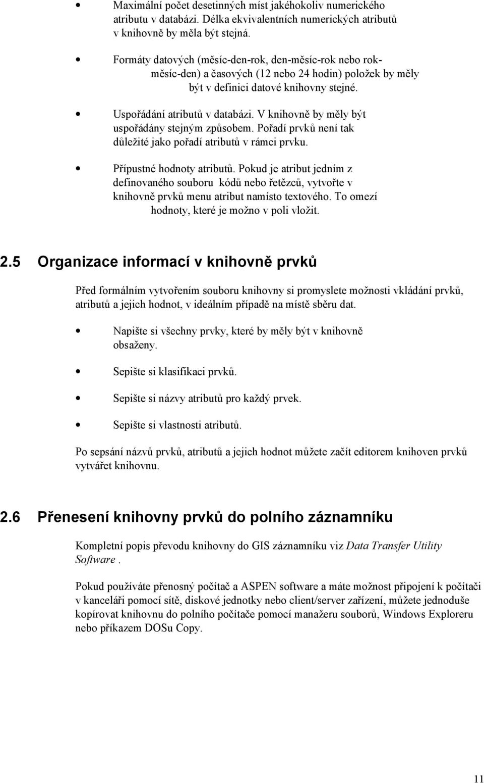 V knihovně by měly být uspořádány stejným způsobem. Pořadí prvků není tak důležité jako pořadí atributů v rámci prvku. Přípustné hodnoty atributů.