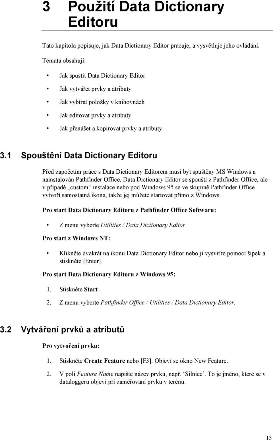 1 Spouštění Data Dictionary Editoru Před započetím práce s Data Dictionary Editorem musí být spuštěny MS Windows a nainstalován Pathfinder Office.