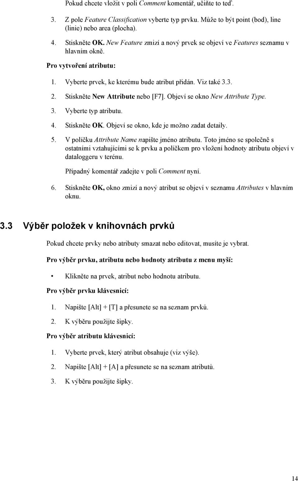 Stiskněte New Attribute nebo [F7]. Objeví se okno New Attribute Type. 3. Vyberte typ atributu. 4. Stiskněte OK. Objeví se okno, kde je možno zadat detaily. 5.