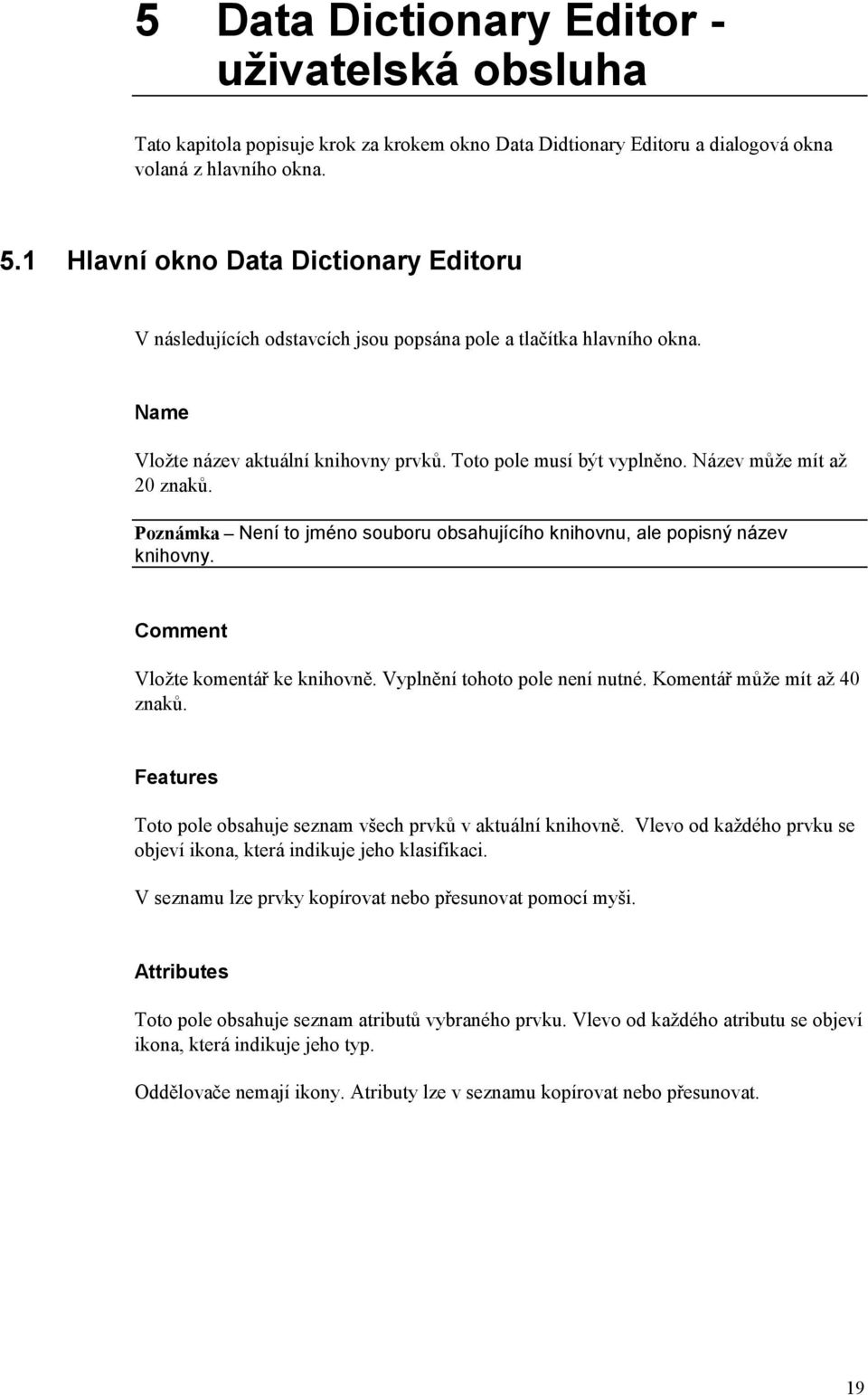 Název může mít až 20 znaků. Poznámka Není to jméno souboru obsahujícího knihovnu, ale popisný název knihovny. Comment Vložte komentář ke knihovně. Vyplnění tohoto pole není nutné.