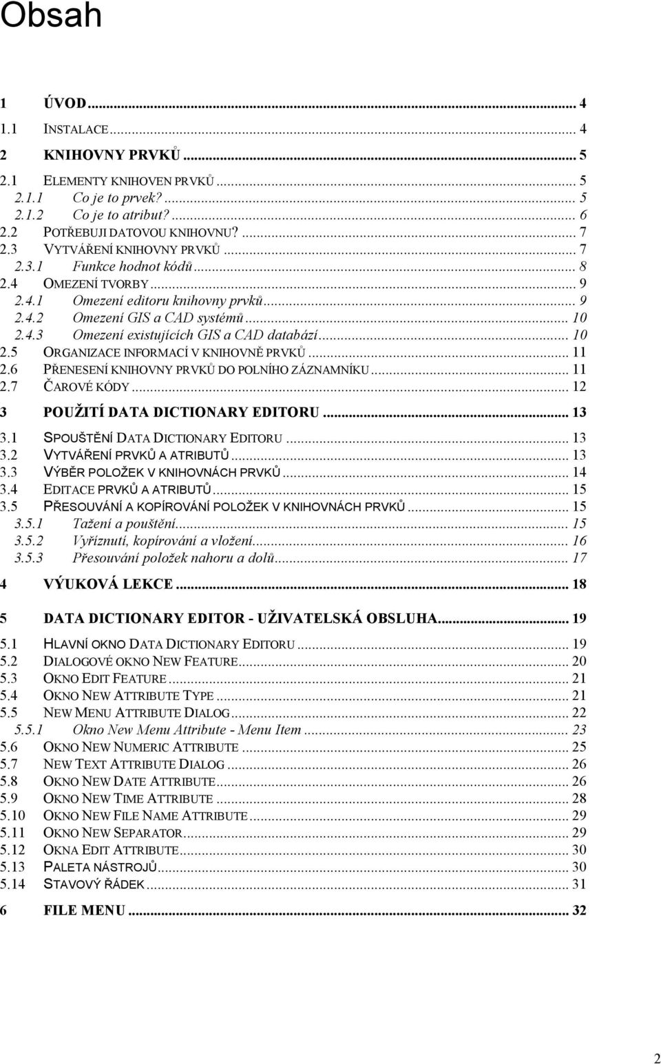 .. 10 2.5 ORGANIZACE INFORMACÍ V KNIHOVNĚ PRVKŮ... 11 2.6 PŘENESENÍ KNIHOVNY PRVKŮ DO POLNÍHO ZÁZNAMNÍKU... 11 2.7 ČAROVÉ KÓDY... 12 3 POUŽITÍ DATA DICTIONARY EDITORU... 13 3.