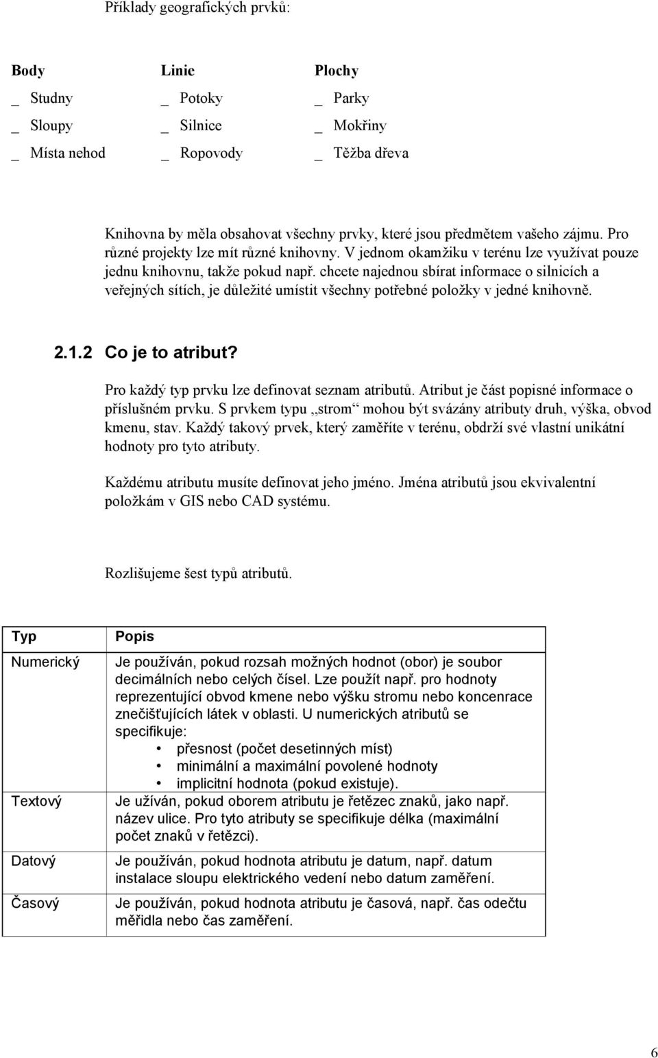 chcete najednou sbírat informace o silnicích a veřejných sítích, je důležité umístit všechny potřebné položky v jedné knihovně. 2.1.2 Co je to atribut?