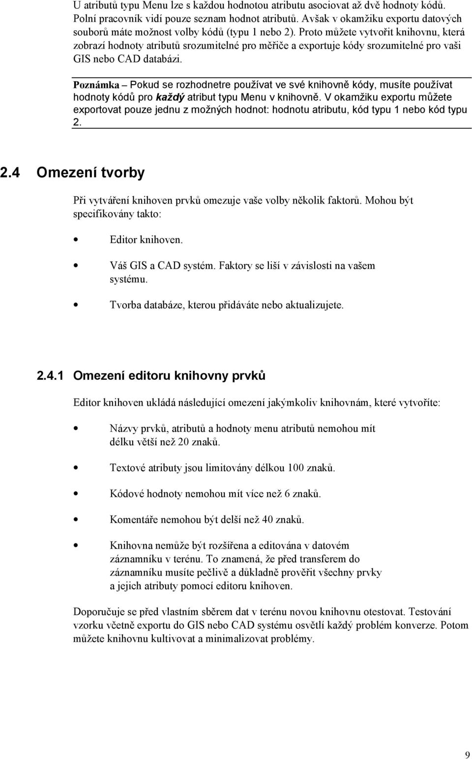 Proto můžete vytvořit knihovnu, která zobrazí hodnoty atributů srozumitelné pro měřiče a exportuje kódy srozumitelné pro vaši GIS nebo CAD databázi.