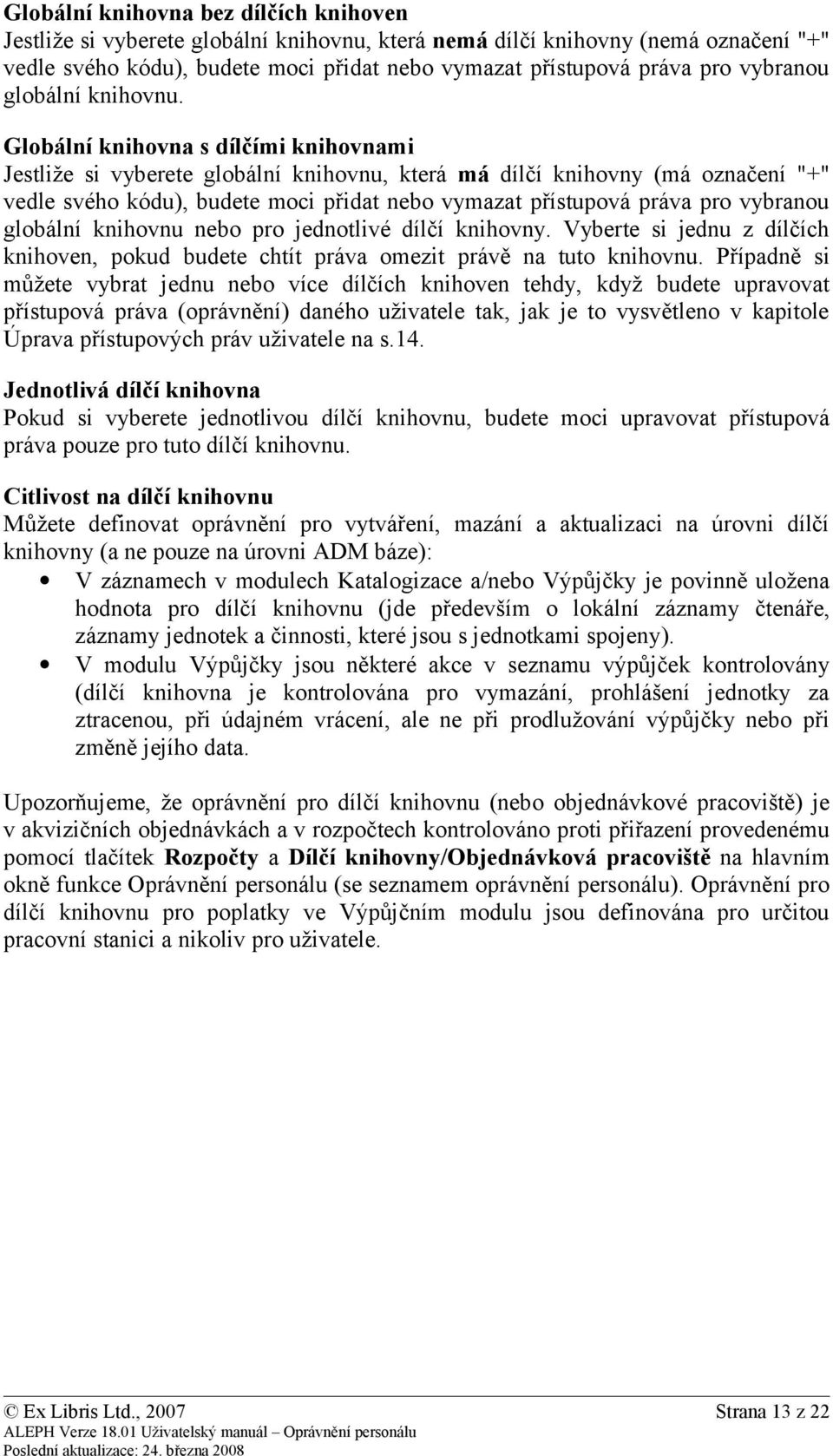 Globální knihovna s dílčími knihovnami Jestliže si vyberete globální knihovnu, která má dílčí knihovny (má označení "+" vedle svého kódu), budete moci přidat nebo vymazat přístupová práva pro