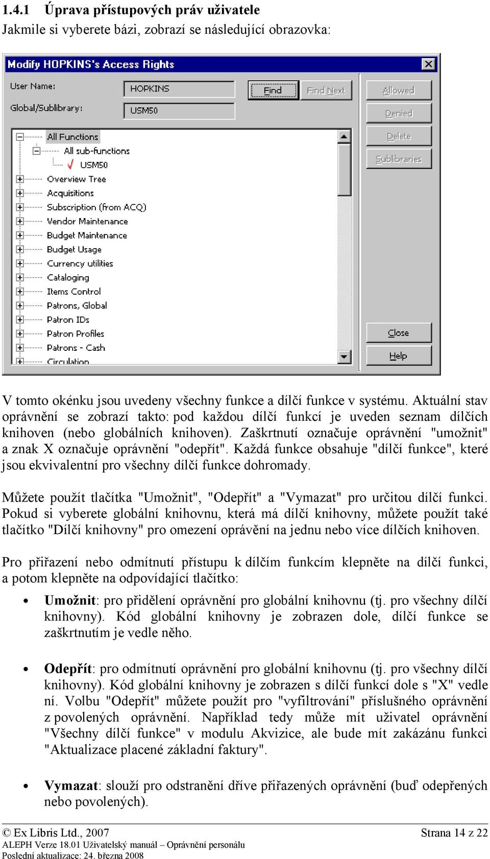 Zaškrtnutí označuje oprávnění "umožnit" a znak X označuje oprávnění "odepřít". Každá funkce obsahuje "dílčí funkce", které jsou ekvivalentní pro všechny dílčí funkce dohromady.