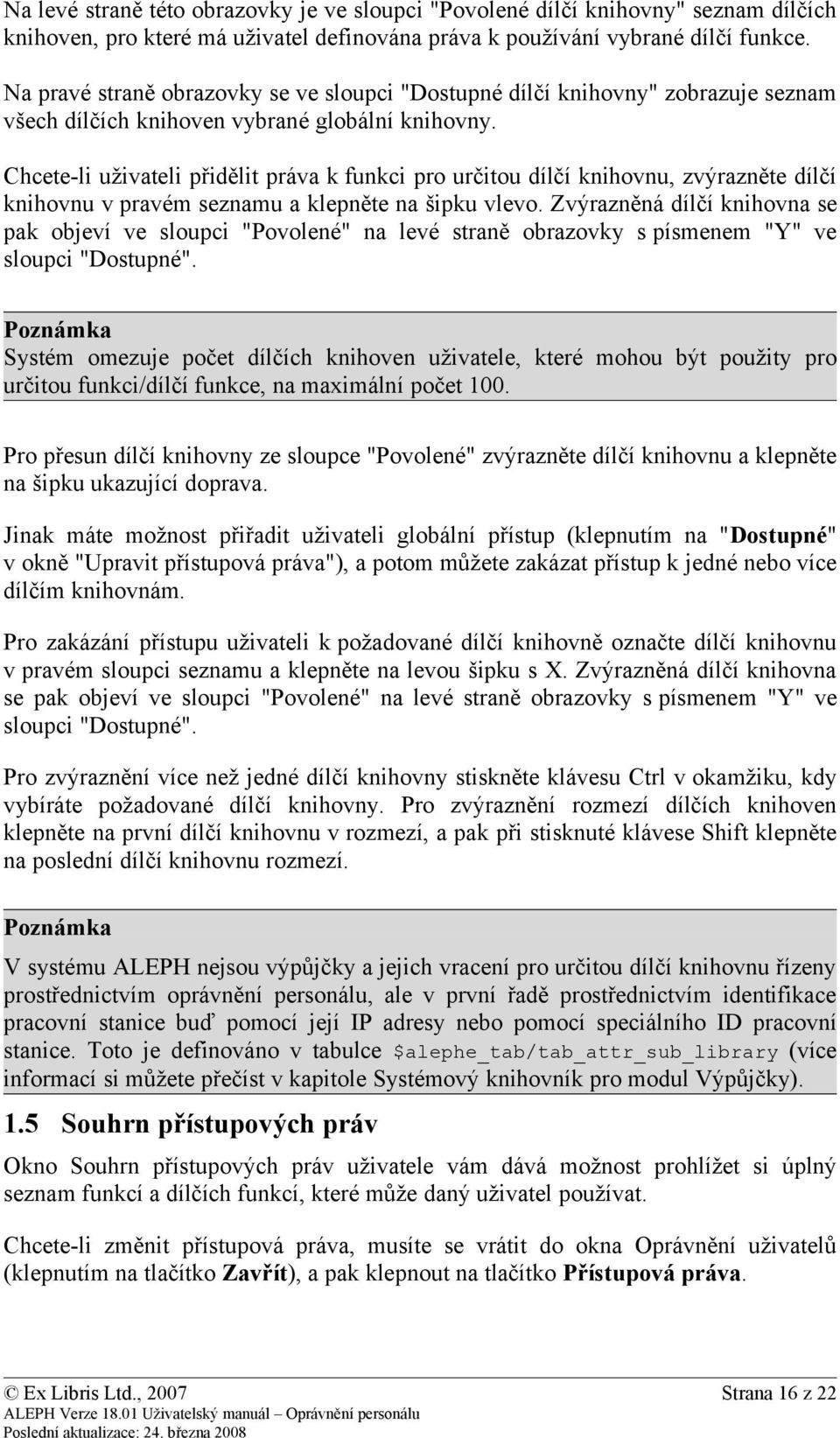 Chcete-li uživateli přidělit práva k funkci pro určitou dílčí knihovnu, zvýrazněte dílčí knihovnu v pravém seznamu a klepněte na šipku vlevo.