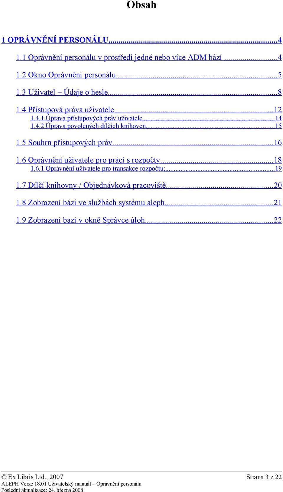 ..15 1.5 Souhrn přístupových práv... 16 1.6 Oprávnění uživatele pro práci s rozpočty... 18 1.6.1 Oprávnění uživatele pro transakce rozpočtu;...19 1.