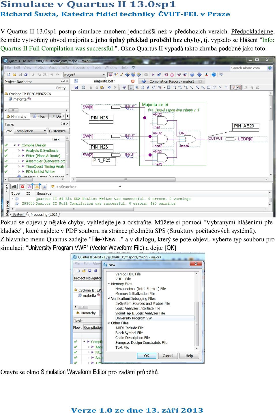 nfo: Quartus II Full Compilation was successful.". Okno Quartus II vypadá takto zhruba podobně jako toto: Pokud se objevily nějaké chyby, vyhledejte je a odstraňte.