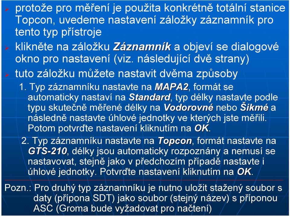 Typ záznamníku nastavte na MAPA2, formát se automaticky nastaví na Standard, typ délky nastavte podle typu skutečně měřené délky na Vodorovné nebo Šikmé a následně nastavte úhlové jednotky ve kterých