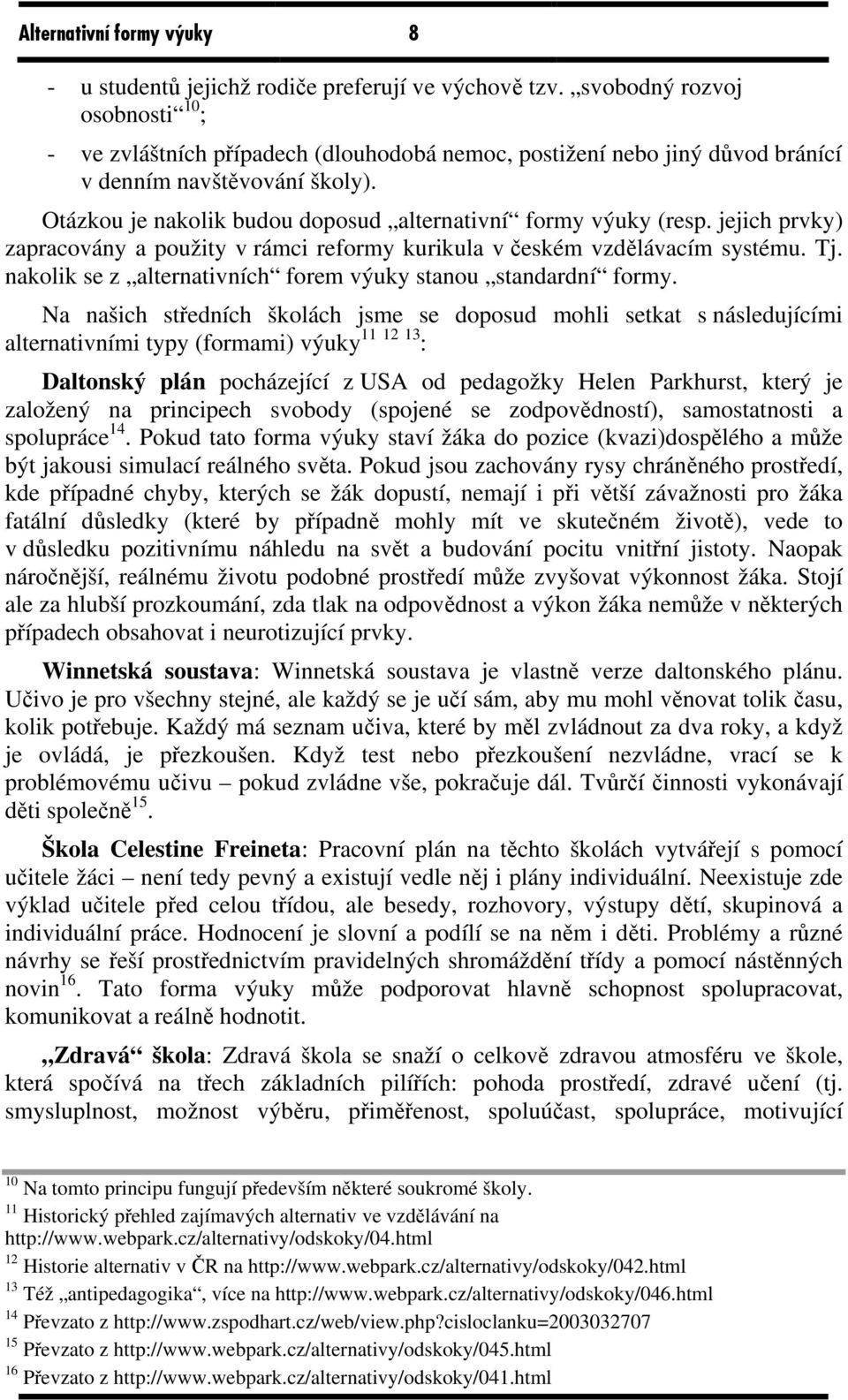 Otázkou je nakolik budou doposud alternativní formy výuky (resp. jejich prvky) zapracovány a použity v rámci reformy kurikula v českém vzdělávacím systému. Tj.