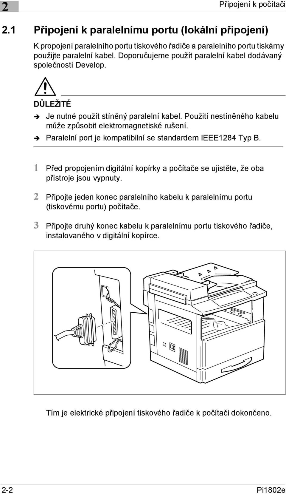 Paralelní port je kompatibilní se standardem IEEE1284 Typ B. 1 Před propojením digitální kopírky a počítače se ujistěte, že oba přístroje jsou vypnuty.