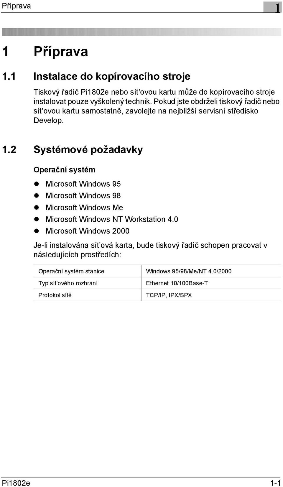 2 Systémové požadavky Operační systém Microsoft Windows 95 Microsoft Windows 98 Microsoft Windows Me Microsoft Windows NT Workstation 4.