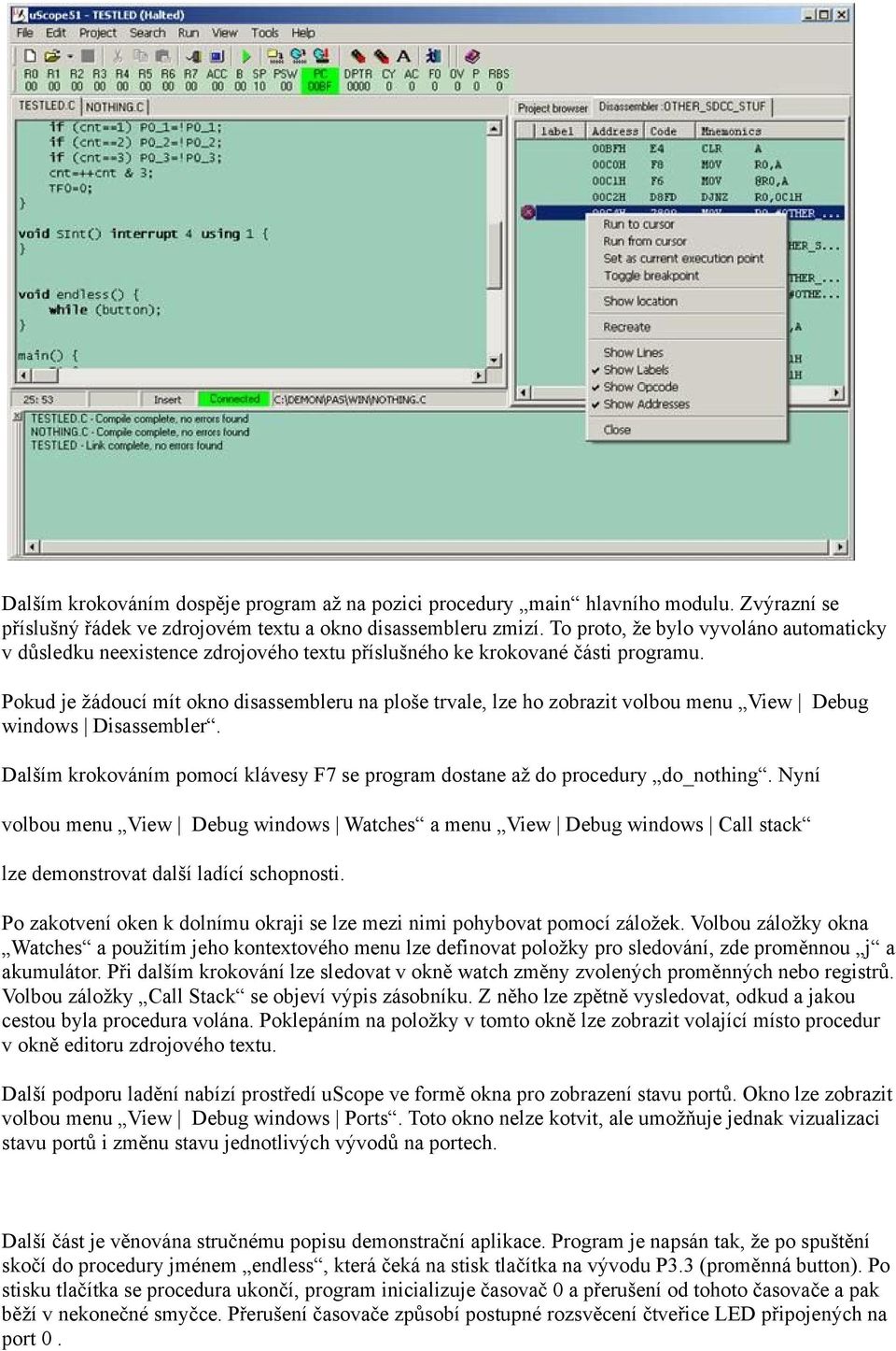 Pokud je žádoucí mít okno disassembleru na ploše trvale, lze ho zobrazit volbou menu View Debug windows Disassembler. Dalším krokováním pomocí klávesy F7 se program dostane až do procedury do_nothing.