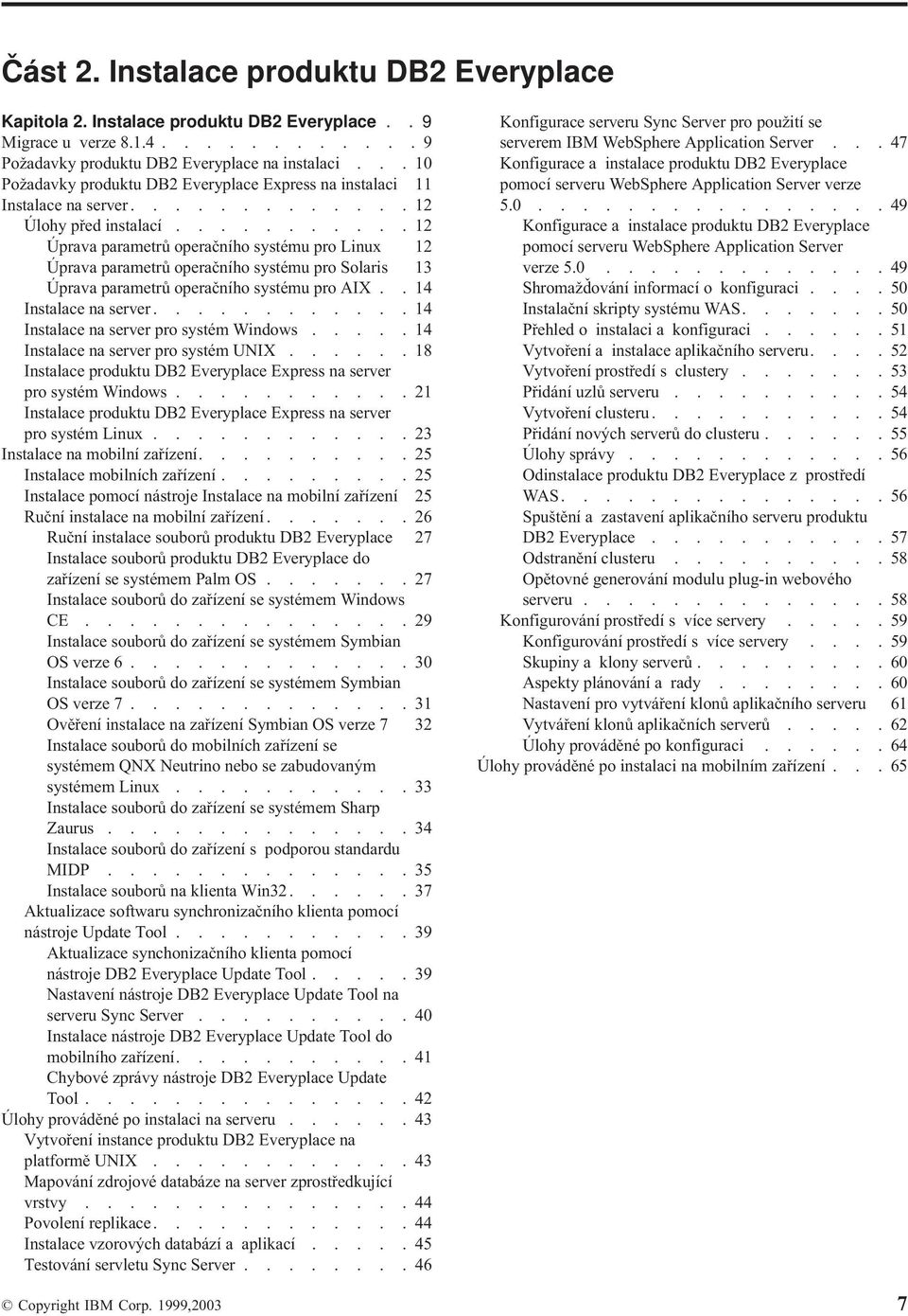 ..........12 Úpraa parametrů operačního systému pro Linux 12 Úpraa parametrů operačního systému pro Solaris 13 Úpraa parametrů operačního systému pro AIX..14 Instalace na serer.