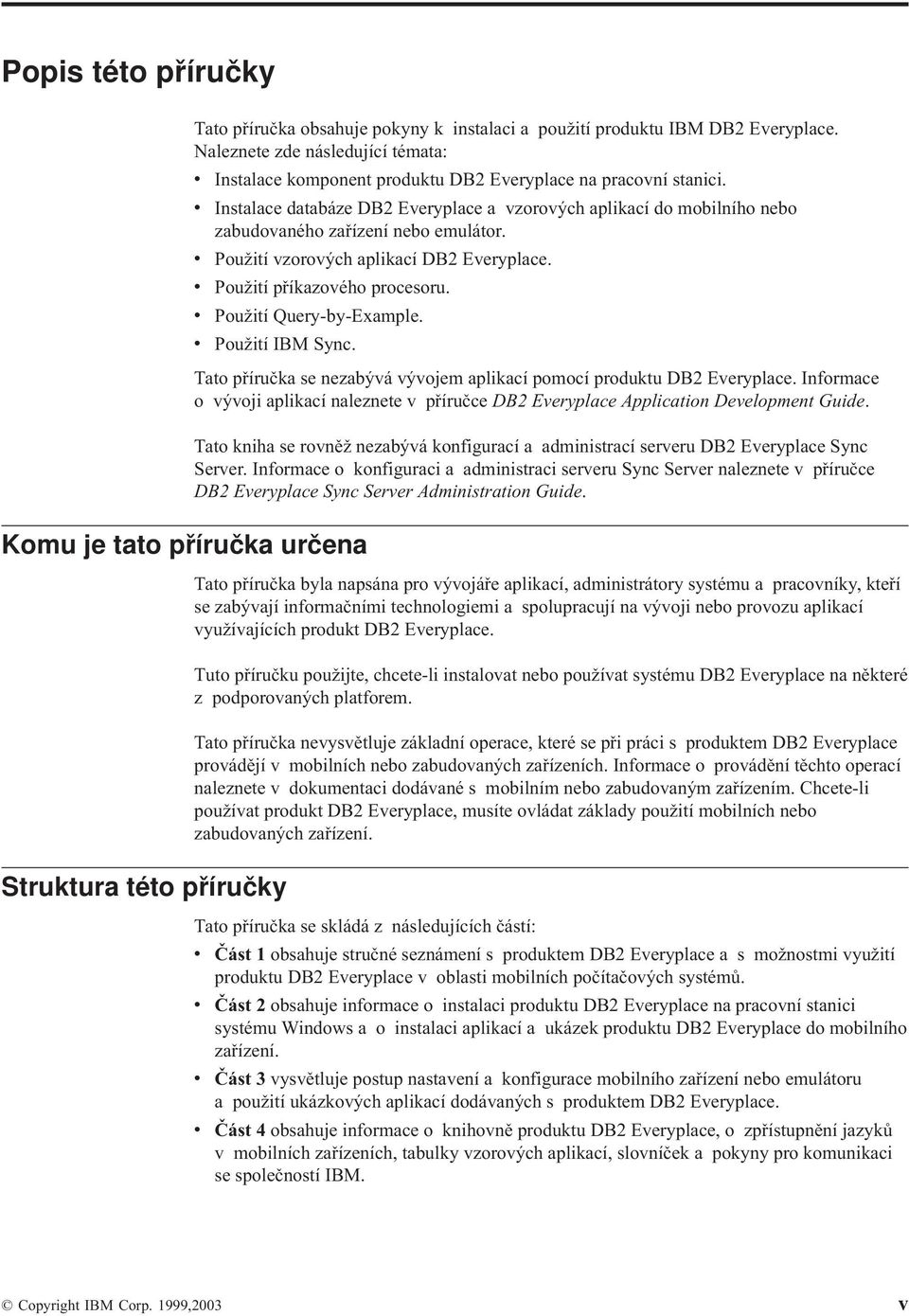 Použití Query-by-Example. Komu je tato příručka určena Struktura této příručky Použití IBM Sync. Tato příručka se nezabýá ýojem aplikací pomocí produktu DB2 Eeryplace.