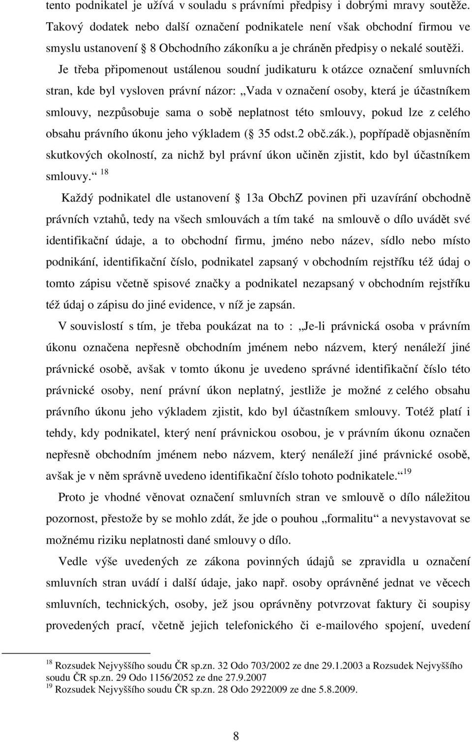 Je třeba připomenout ustálenou soudní judikaturu k otázce označení smluvních stran, kde byl vysloven právní názor: Vada v označení osoby, která je účastníkem smlouvy, nezpůsobuje sama o sobě