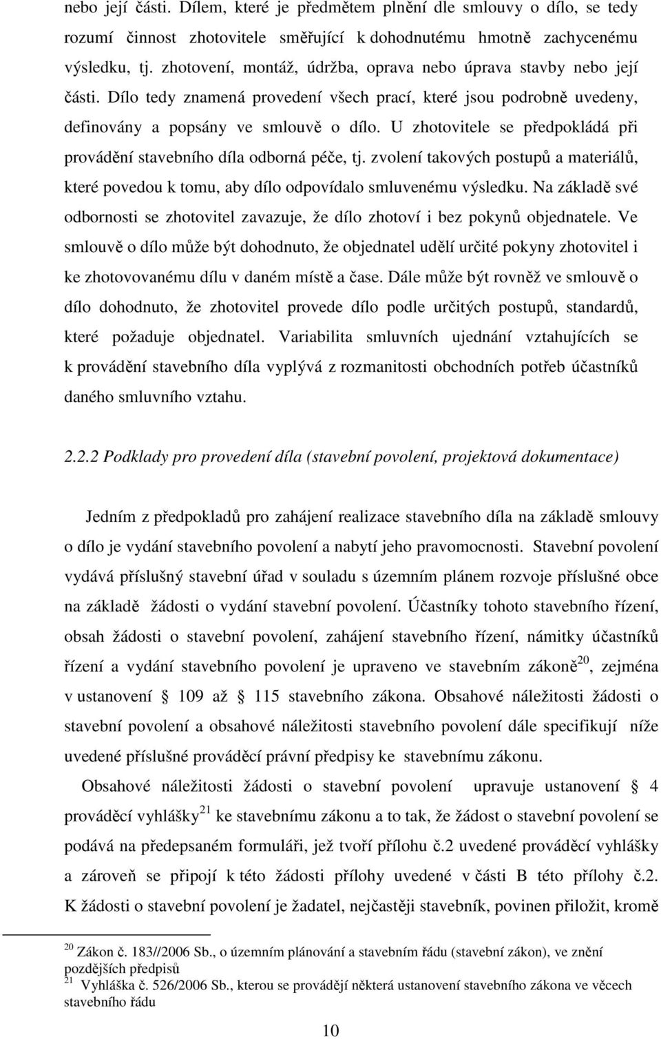 U zhotovitele se předpokládá při provádění stavebního díla odborná péče, tj. zvolení takových postupů a materiálů, které povedou k tomu, aby dílo odpovídalo smluvenému výsledku.