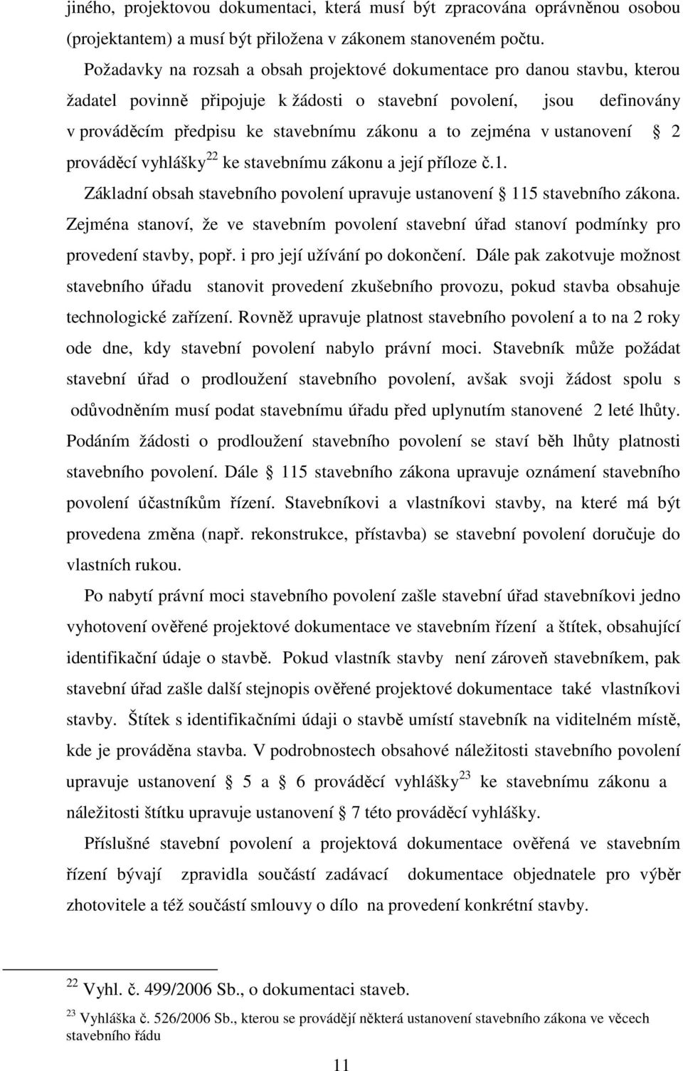 zejména v ustanovení 2 prováděcí vyhlášky 22 ke stavebnímu zákonu a její příloze č.1. Základní obsah stavebního povolení upravuje ustanovení 115 stavebního zákona.