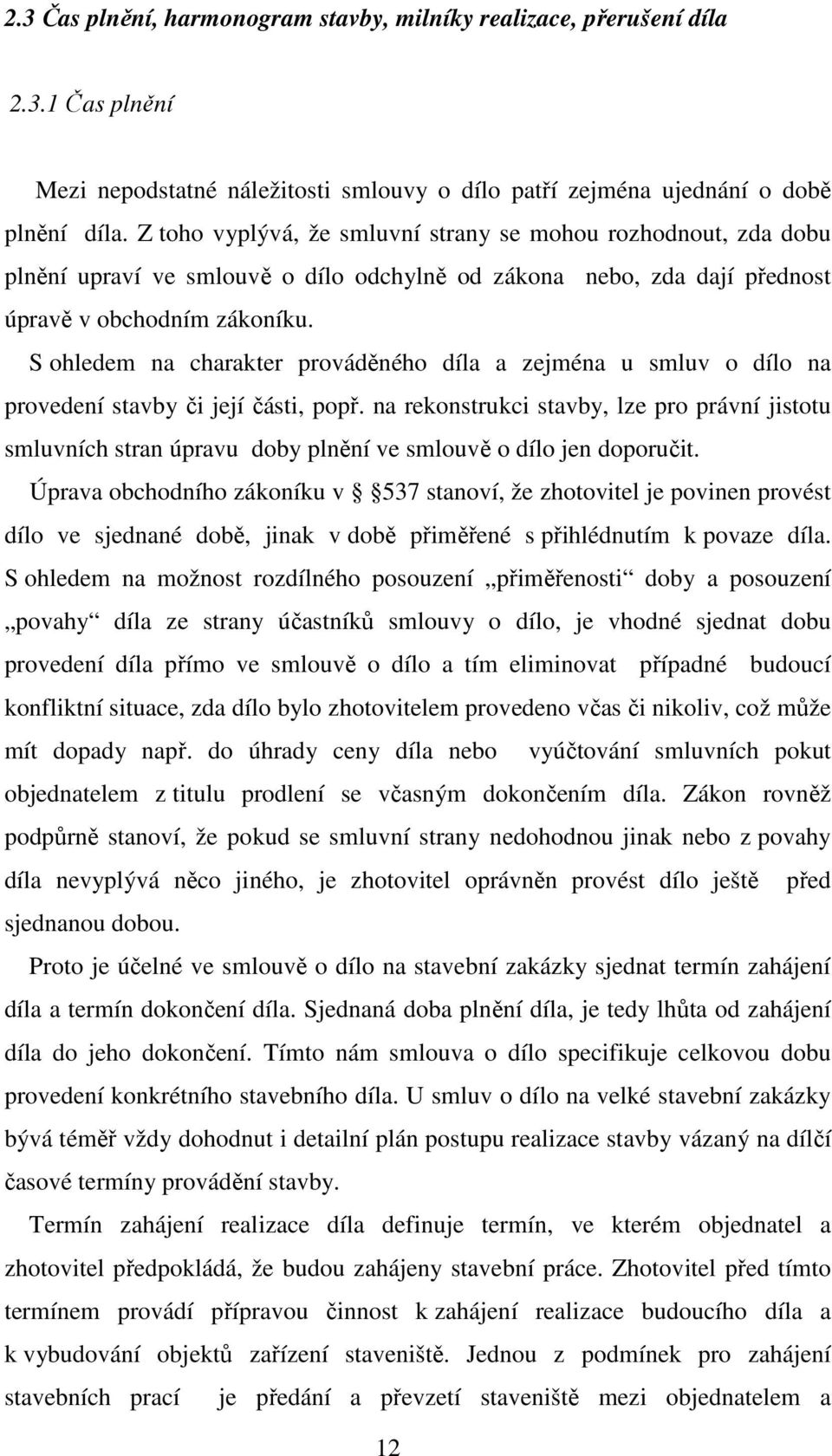 S ohledem na charakter prováděného díla a zejména u smluv o dílo na provedení stavby či její části, popř.