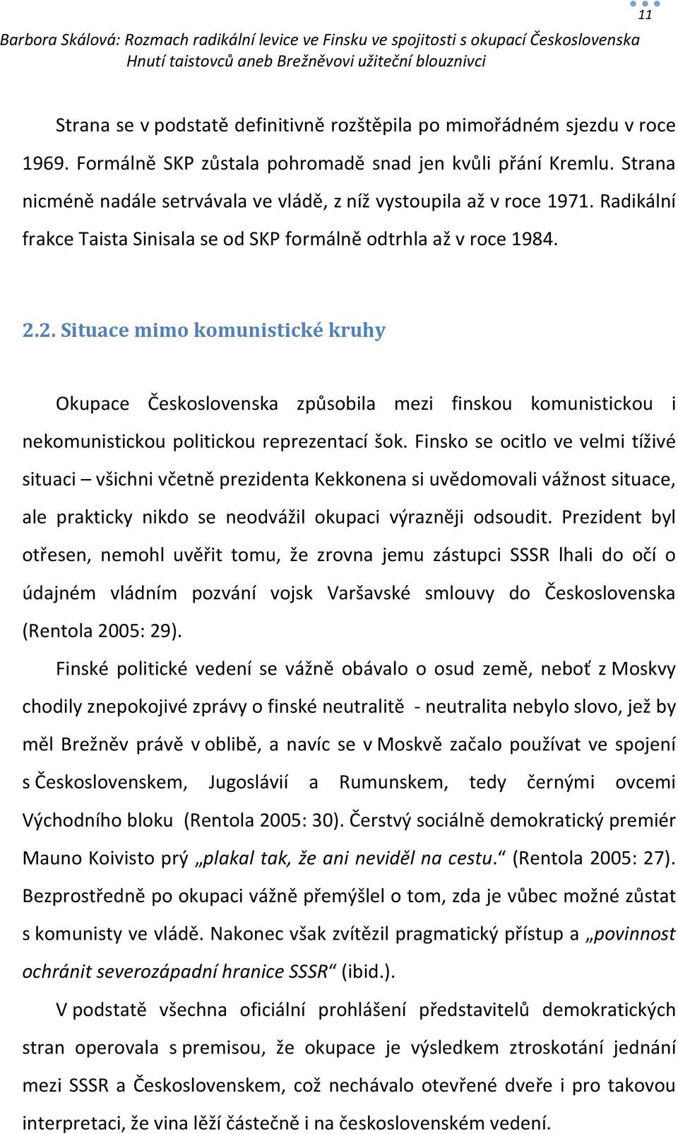 2. Situace mimo komunistické kruhy Okupace Československa způsobila mezi finskou komunistickou i nekomunistickou politickou reprezentací šok.