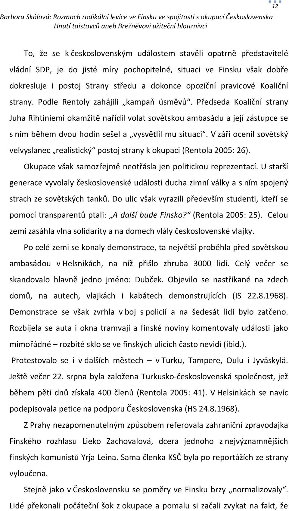 Předseda Koaliční strany Juha Rihtiniemi okamžitě nařídil volat sovětskou ambasádu a její zástupce se s ním během dvou hodin sešel a vysvětlil mu situaci.