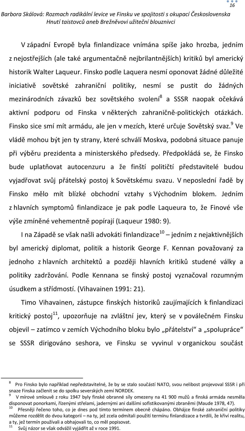 podporu od Finska v některých zahraničně-politických otázkách. Finsko sice smí mít armádu, ale jen v mezích, které určuje Sovětský svaz.