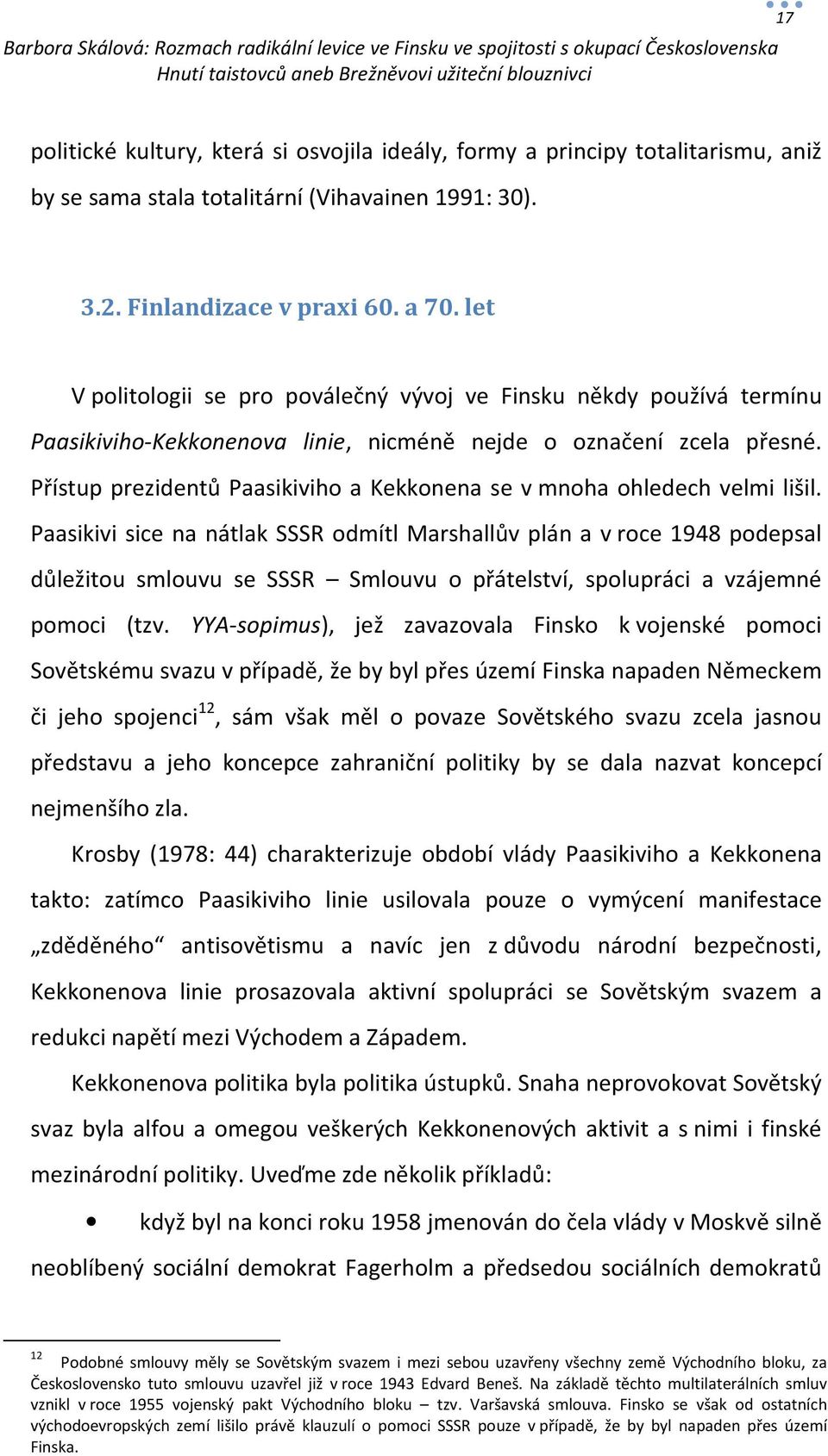 Přístup prezidentů Paasikiviho a Kekkonena se v mnoha ohledech velmi lišil.