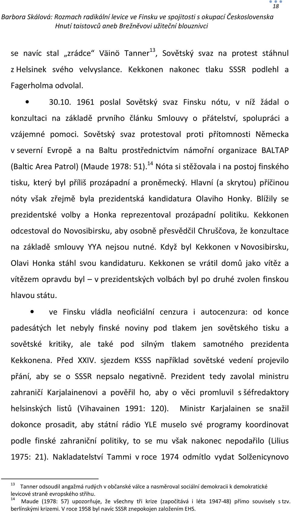 Sovětský svaz protestoval proti přítomnosti Německa v severní Evropě a na Baltu prostřednictvím námořní organizace BALTAP (Baltic Area Patrol) (Maude 1978: 51).